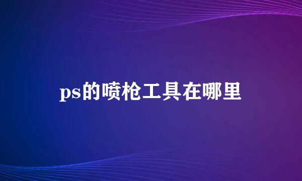 ps的喷枪工具在哪里