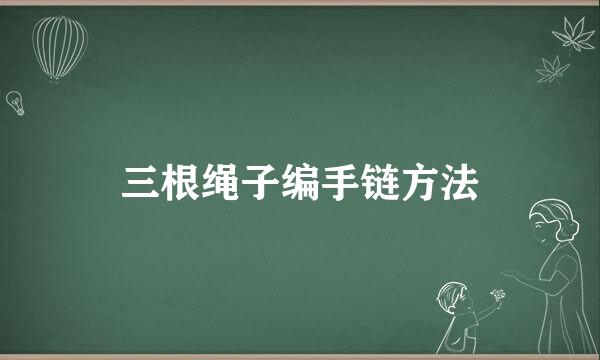 三根绳子编手链方法