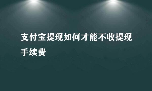 支付宝提现如何才能不收提现手续费
