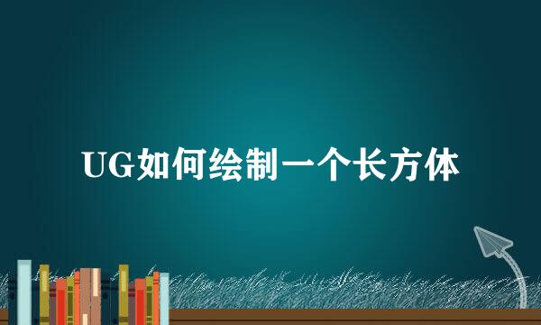 UG如何绘制一个长方体