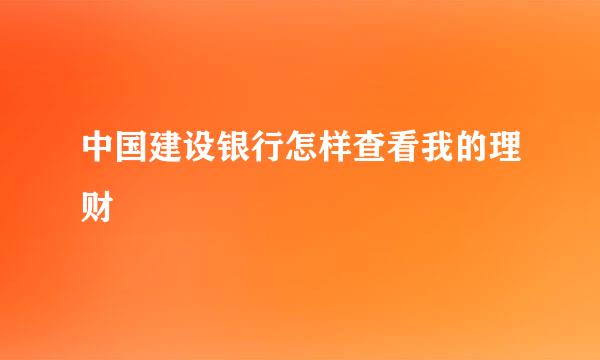 中国建设银行怎样查看我的理财
