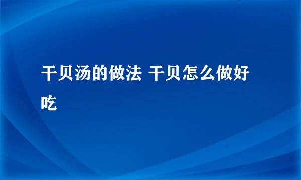 干贝汤的做法 干贝怎么做好吃