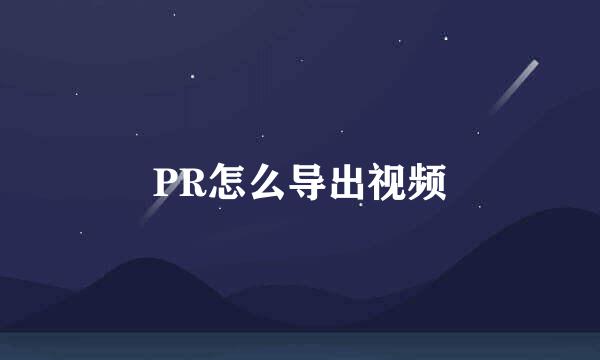 PR怎么导出视频