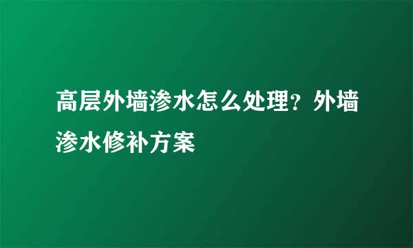 高层外墙渗水怎么处理？外墙渗水修补方案