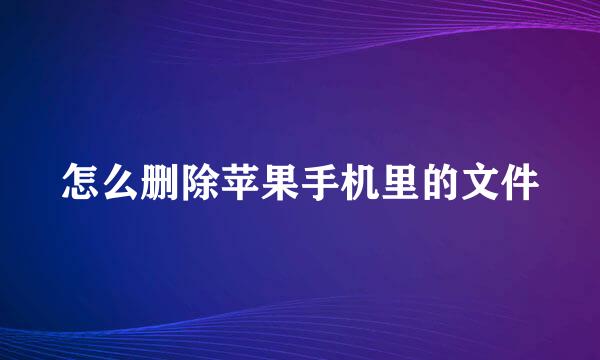 怎么删除苹果手机里的文件