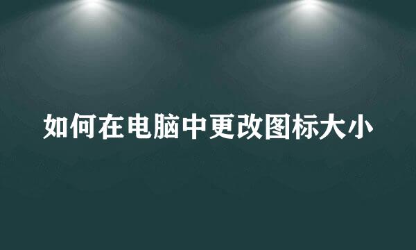 如何在电脑中更改图标大小