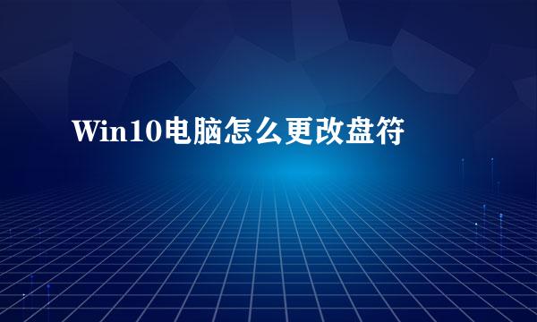 Win10电脑怎么更改盘符