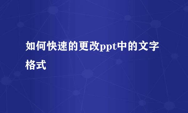 如何快速的更改ppt中的文字格式