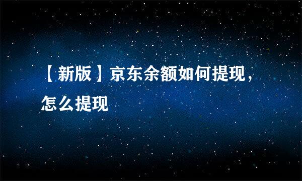 【新版】京东余额如何提现，怎么提现