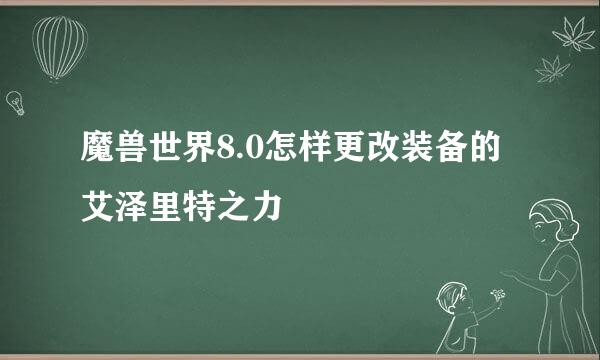 魔兽世界8.0怎样更改装备的艾泽里特之力