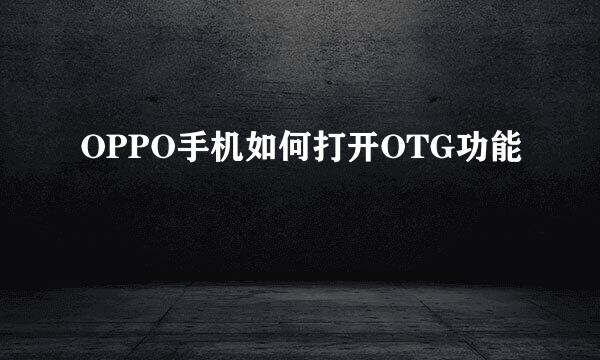 OPPO手机如何打开OTG功能