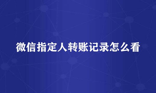 微信指定人转账记录怎么看