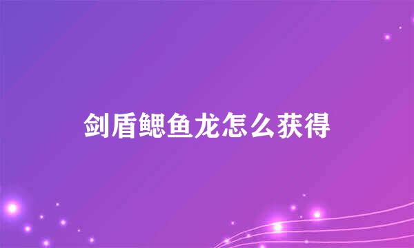 剑盾鳃鱼龙怎么获得