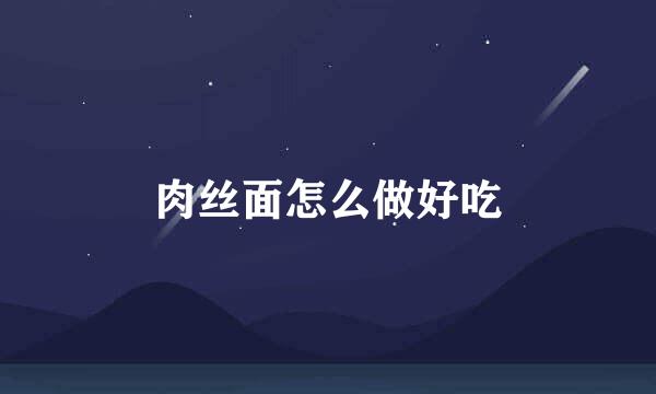 肉丝面怎么做好吃