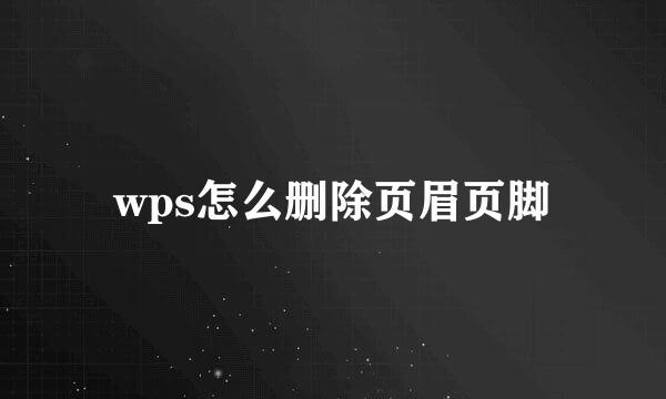 wps怎么删除页眉页脚