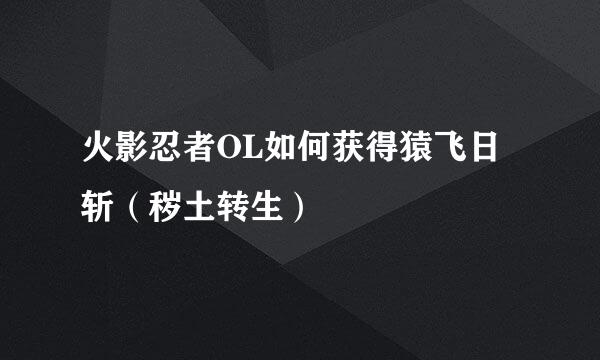 火影忍者OL如何获得猿飞日斩（秽土转生）