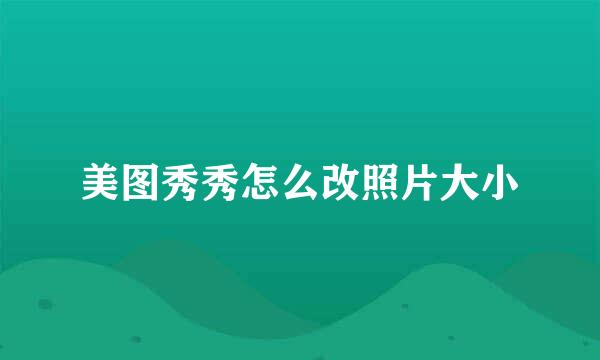 美图秀秀怎么改照片大小