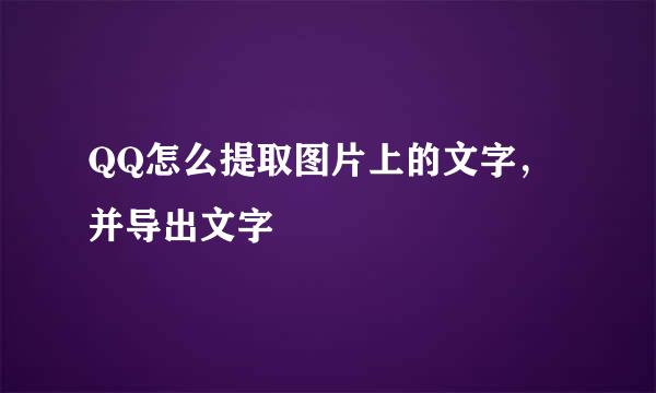 QQ怎么提取图片上的文字，并导出文字