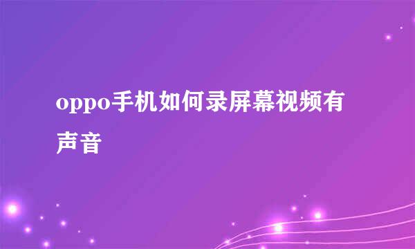 oppo手机如何录屏幕视频有声音