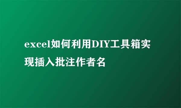 excel如何利用DIY工具箱实现插入批注作者名
