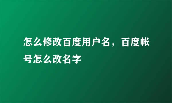 怎么修改百度用户名，百度帐号怎么改名字