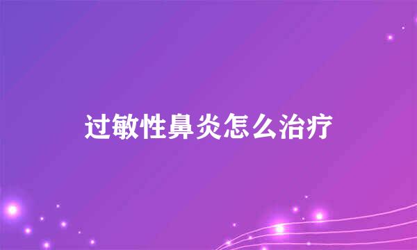 过敏性鼻炎怎么治疗
