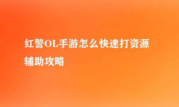 红警OL手游怎么快速打资源辅助攻略