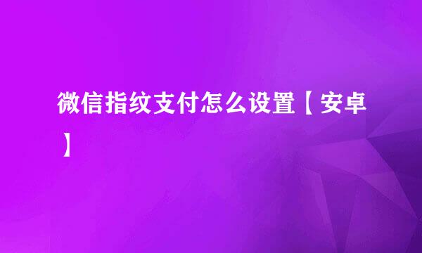 微信指纹支付怎么设置【安卓】