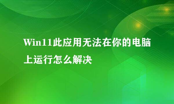 Win11此应用无法在你的电脑上运行怎么解决