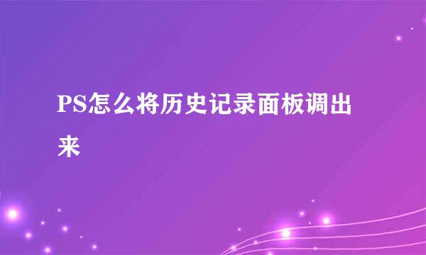 PS怎么将历史记录面板调出来