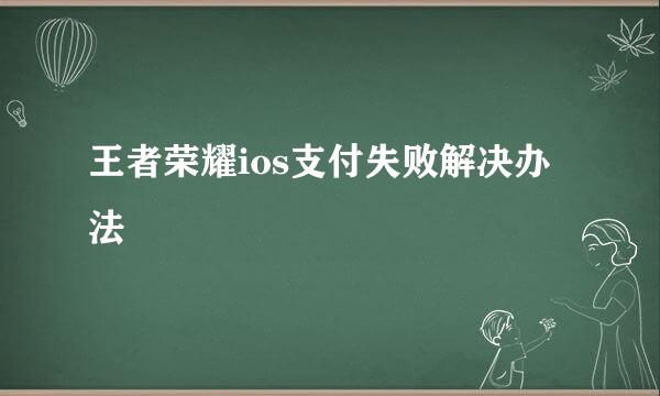 王者荣耀ios支付失败解决办法