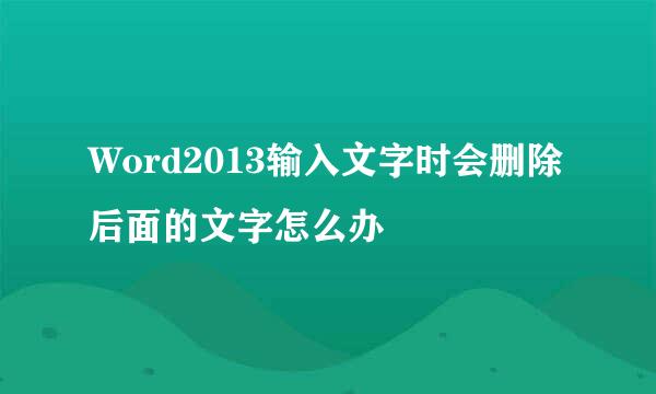 Word2013输入文字时会删除后面的文字怎么办