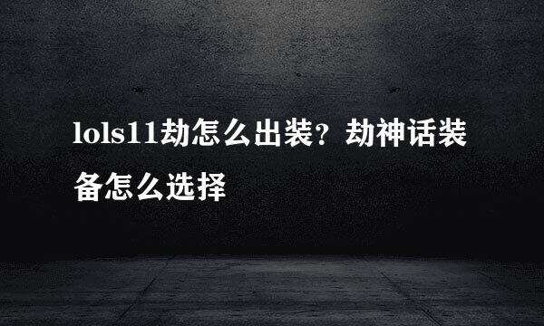 lols11劫怎么出装？劫神话装备怎么选择