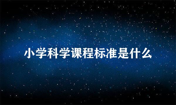 小学科学课程标准是什么