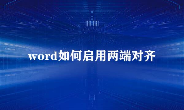 word如何启用两端对齐