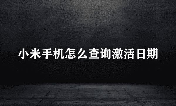 小米手机怎么查询激活日期