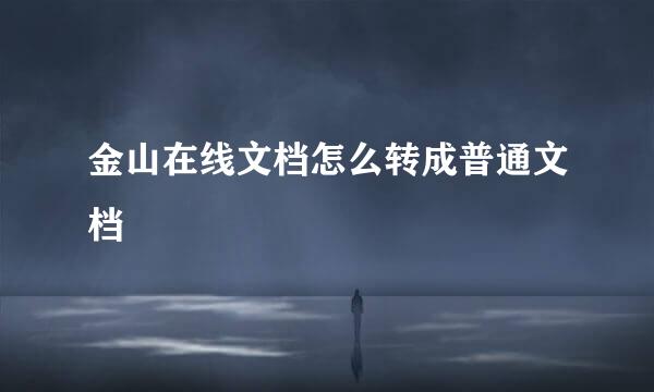 金山在线文档怎么转成普通文档