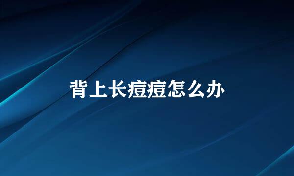 背上长痘痘怎么办