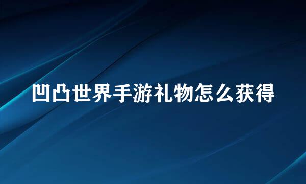 凹凸世界手游礼物怎么获得