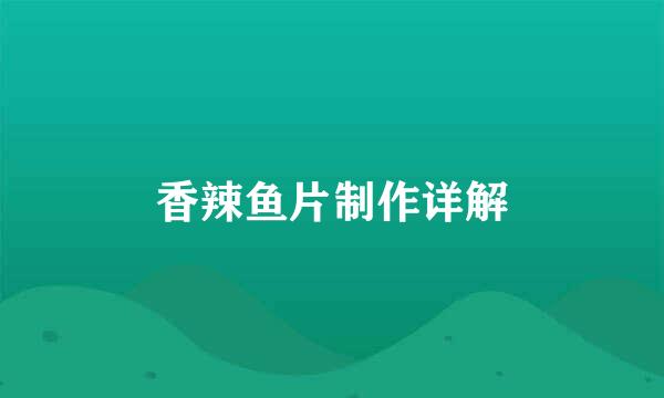 香辣鱼片制作详解