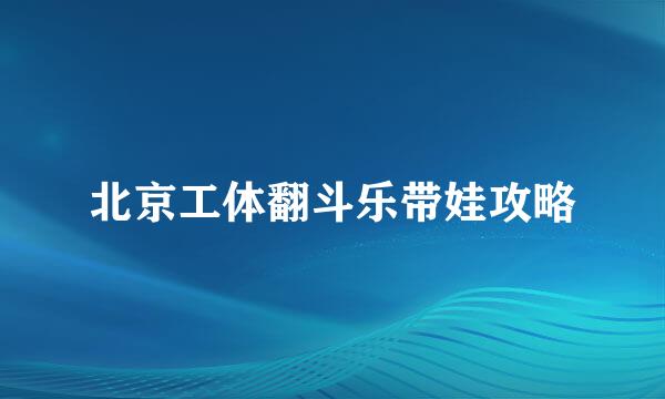 北京工体翻斗乐带娃攻略
