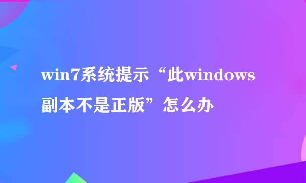 win7系统提示“此windows副本不是正版”怎么办