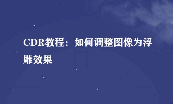 CDR教程：如何调整图像为浮雕效果