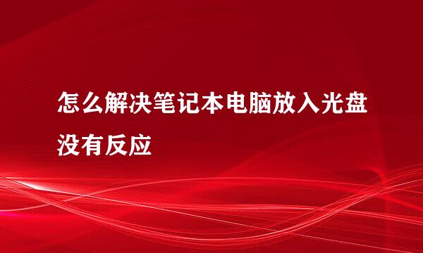 怎么解决笔记本电脑放入光盘没有反应