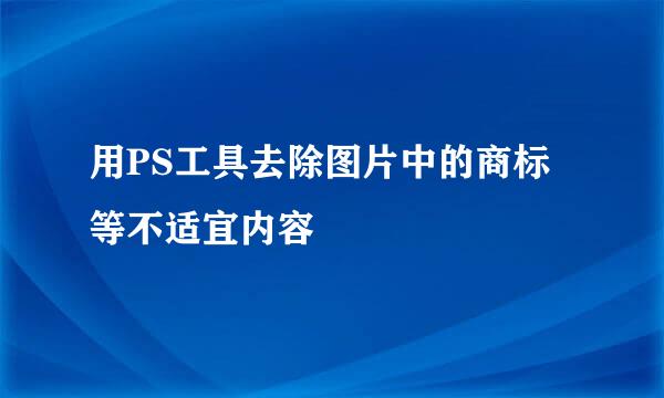 用PS工具去除图片中的商标等不适宜内容
