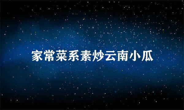 家常菜系素炒云南小瓜