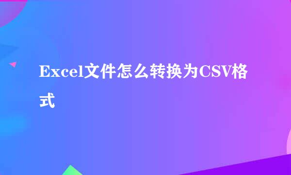 Excel文件怎么转换为CSV格式
