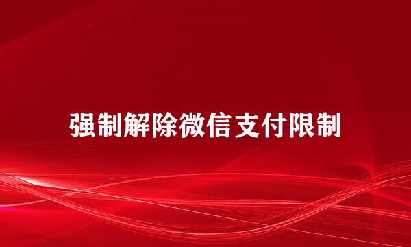 强制解除微信支付限制