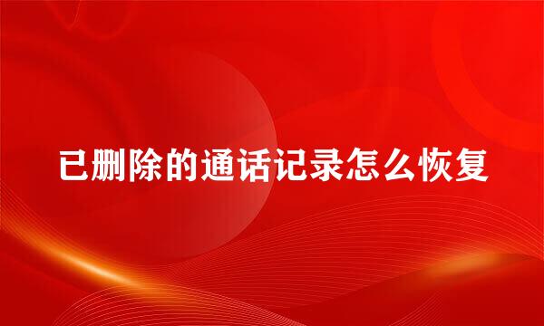已删除的通话记录怎么恢复