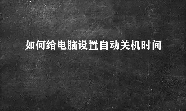 如何给电脑设置自动关机时间